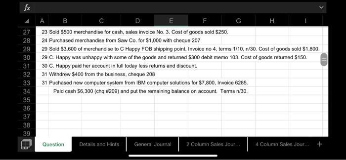 fx 00 E H A D E F 23 Sold $500 merchandise for cash, sales invoice No. 3. Cost of goods sold $250. 24 Purchased merchandise f