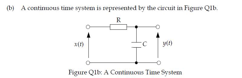 (b) A continuous time system is represented by the circuit in Figure Qlb. R X(t) C y(t) Figure Q1b: A Continuous Time System
