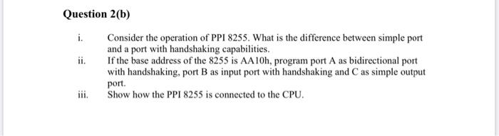 Question 2(b) ii. Consider the operation of PPI 8255. What is the difference between simple port and a port with handshaking