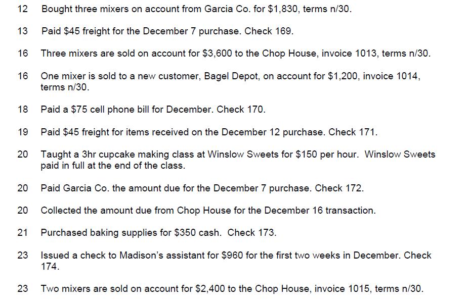 12 Bought three mixers on account from Garcia Co. for $1,830, terms n/30. 13 Paid $45 freight for the December 7 purchase. Ch
