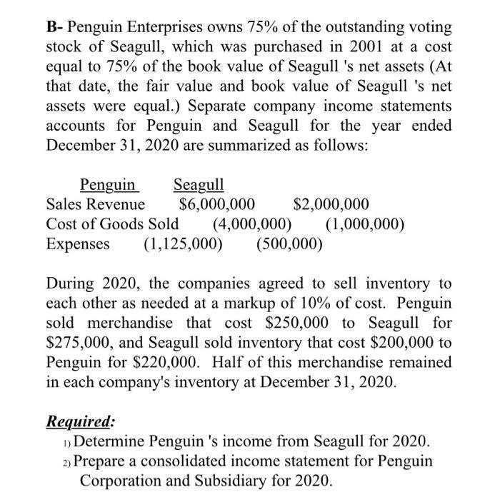 B- Penguin Enterprises owns 75% of the outstanding voting stock of Seagull, which was purchased in 2001 at a cost equal to 75