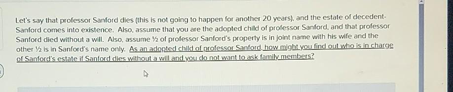 Lets say that professor Sanford dies (this is not going to happen for another 20 years), and the estate of decedent- Sanford
