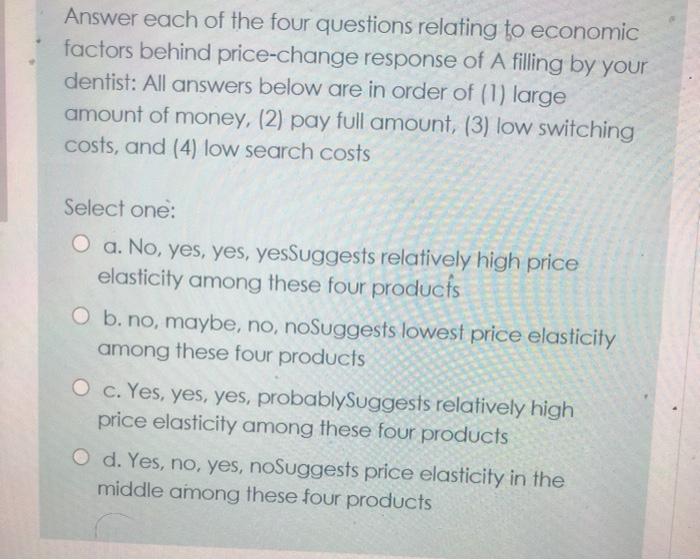 Answer each of the four questions relating to economic factors behind price-change response of A filling by your dentist: All