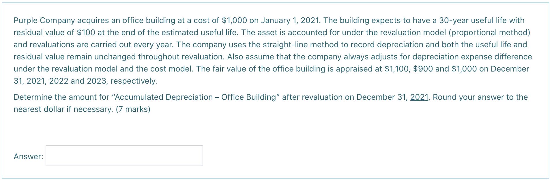 Purple Company acquires an office building at a cost of $1,000 on January 1, 2021. The building expects to have a 30-year use