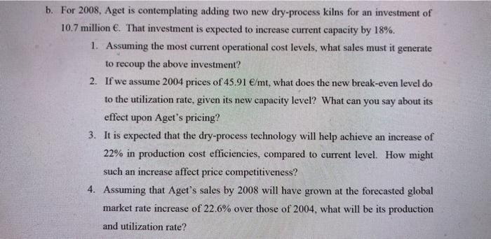b. For 2008, Aget is contemplating adding two new dry-process kilns for an investment of10.7 million €. That investment is e