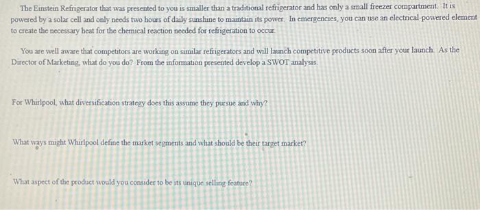 The Einstein Refrigerator that was presented to you is smaller than a traditional refrigerator and has only a small freezer c