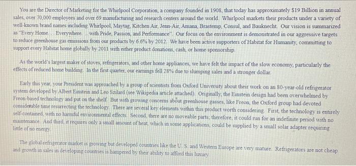 You are the Director of Marketing for the Whirlpool Corporation, a company founded in 1908, that today has approximately 319