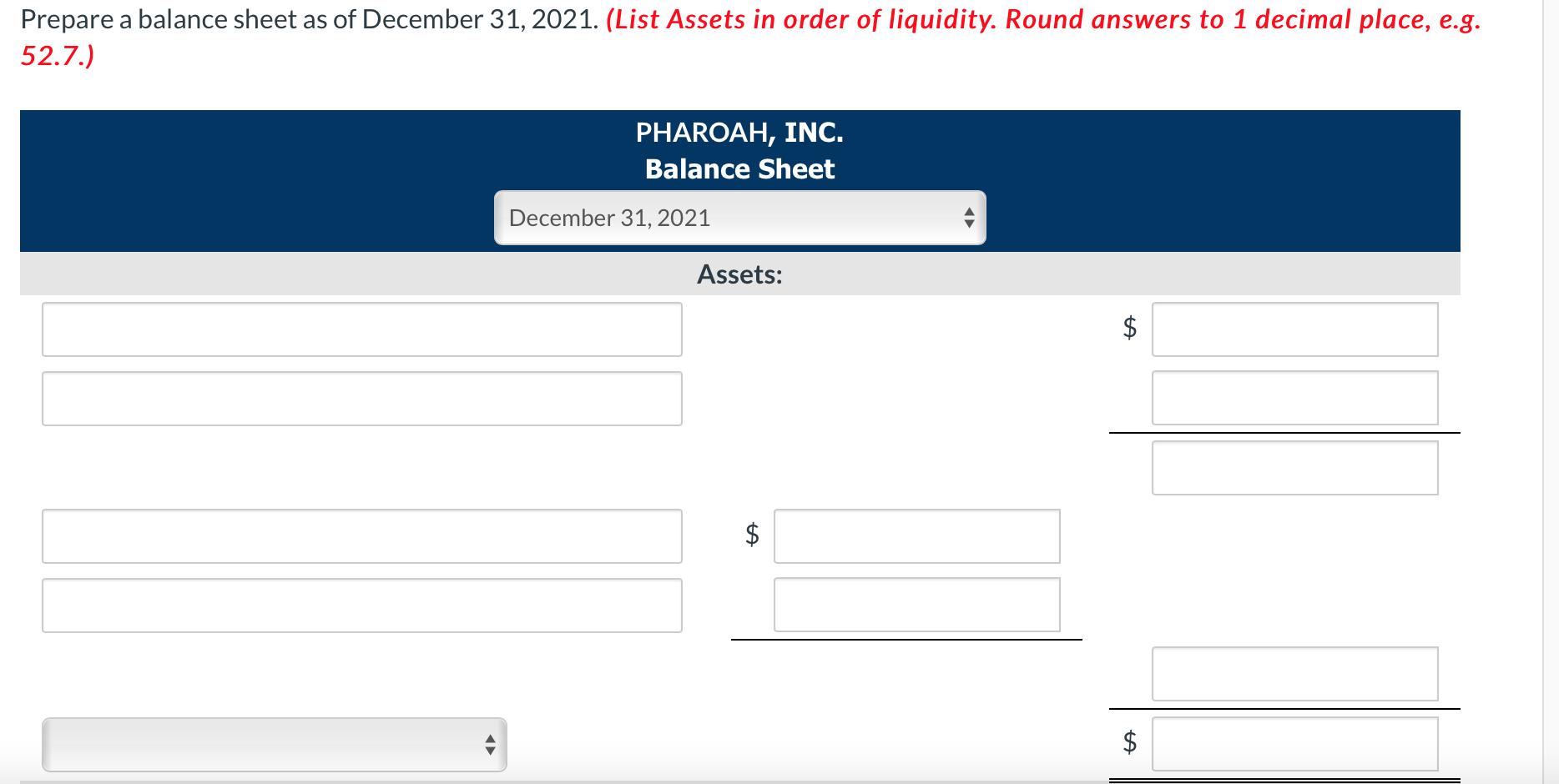 Prepare a balance sheet as of December 31, 2021. (List Assets in order of liquidity. Round answers to 1 decimal place, e.g. 5