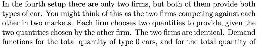 In the fourth setup there are only two firms, but both of them provide both types of car. You might think of this as the two