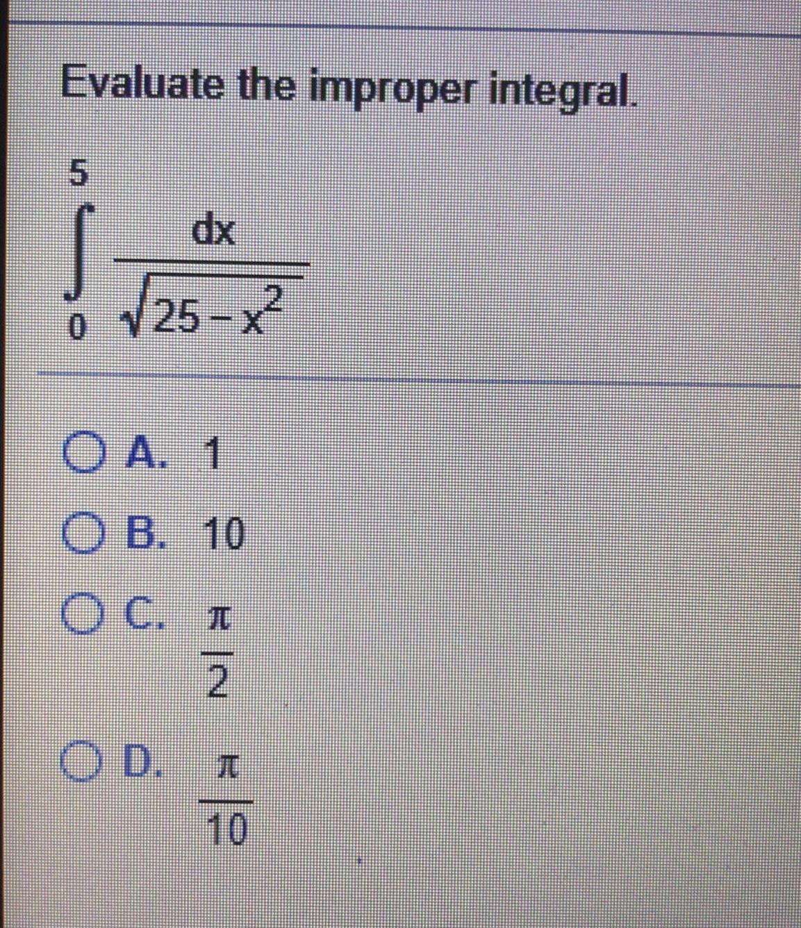 Evaluate the improper integral. dx 25-x 0. O A. 1 . 10