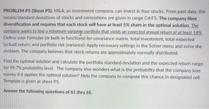 PROBLEM P5 (Sheet P5). M&A, an investment company, can invest in four stocks. From past data, the means/standard deviations o