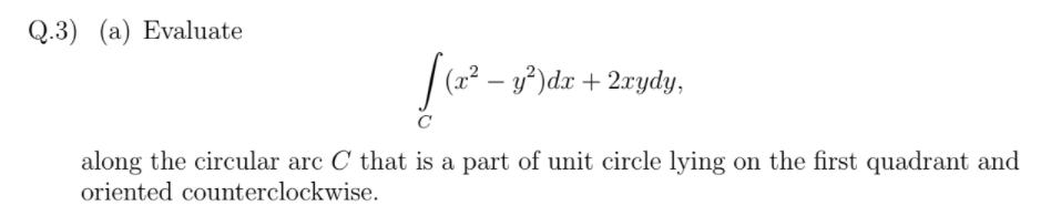 Q.3) (a) Evaluate | (2 y)dx + 2rydy, - along the circular
