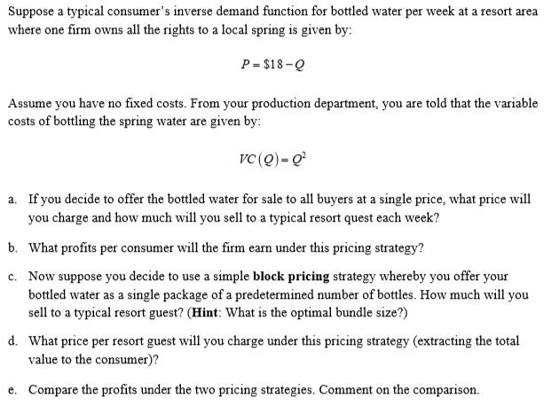 Suppose a typical consumers inverse demand function for bottled water per week at a resort area where one firm owns all the