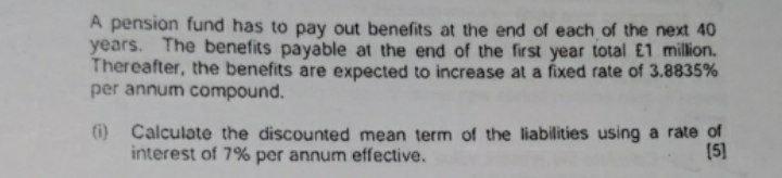 A pension fund has to pay out benefits at the end of each of the next 40 years. The benefits payable at the end of the first