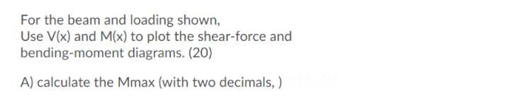 For the beam and loading shown, Use V(x) and M(x) to plot