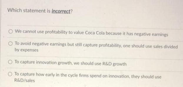 Which statement is incorrect? We cannot use profitability to value Coca Cola