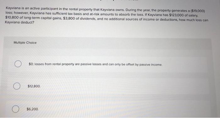 Kayviana is an active participant in the rental property that Kayviana owns. During the year, the property generates a ($19.0