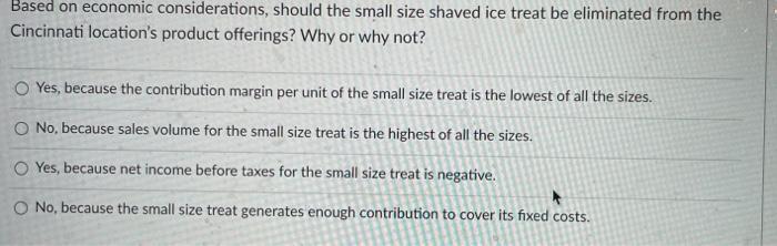 Based on economic considerations, should the small size shaved ice treat be eliminated from the Cincinnati locations product