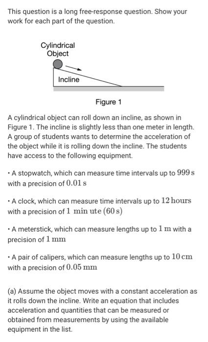 This question is a long free-response question. Show your work for each part of the question. Cylindrical Object Incline Figu
