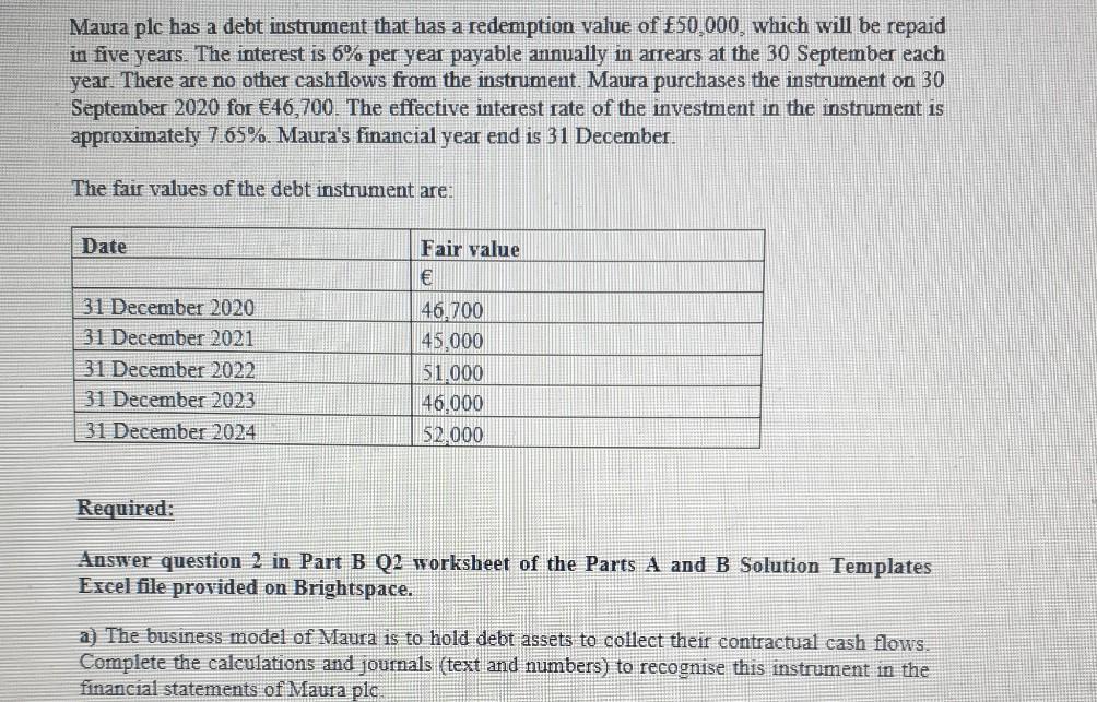 Maura plc has a debt instrument that has a redemption value of £50,000, which will be repaid in five years. The interest is 6