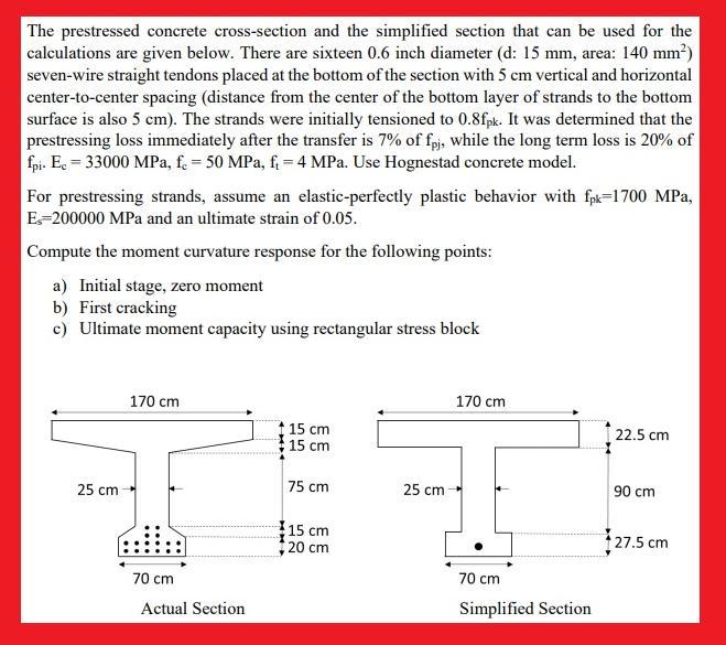 The prestressed concrete cross-section and the simplified section that can be used for the calculations are given below. Ther