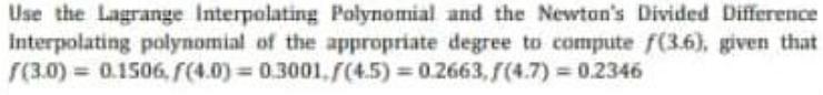 Use the Lagrange Interpolating Polynomial and the Newtan's Divided Difference Interpolating polynomial