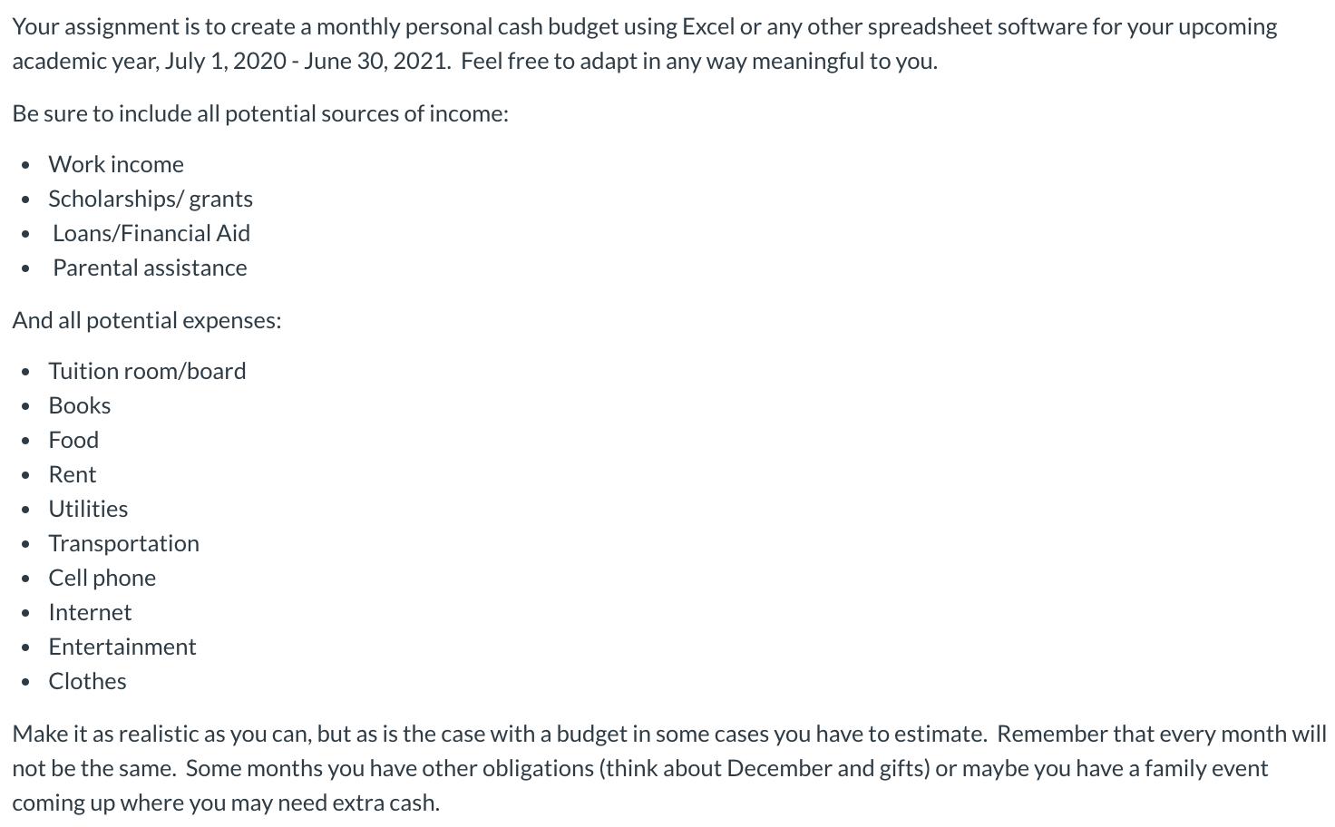 Your assignment is to create a monthly personal cash budget using Excel or any other spreadsheet software for your upcoming a