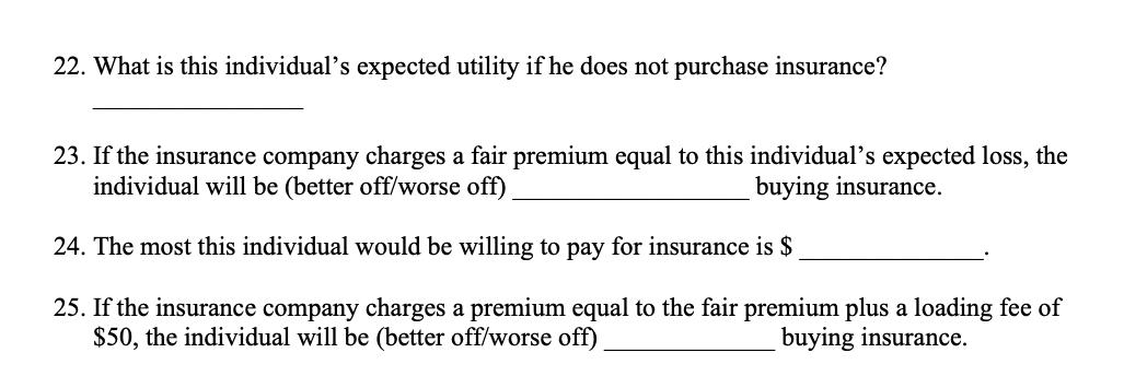 22. What is this individuals expected utility if he does not purchase insurance? 23. If the insurance company charges a fair