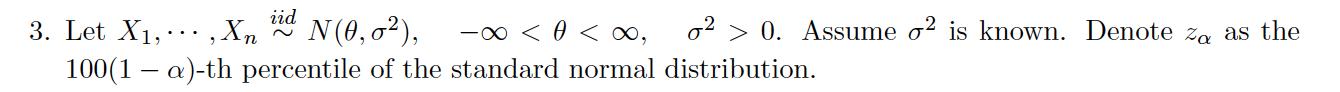 iid 3. Let X1, ... , Xn N(0,02), - < 0 < oo, 02 > 0. Assume o2 is known. Denote za as the 100(1 – a)-th percentile of the sta