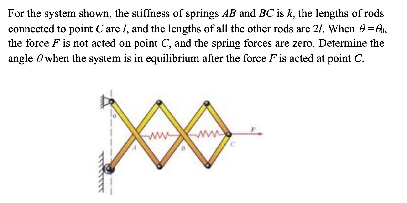 For the system shown, the stiffness of springs AB and BC is k, the lengths of rods connected to point C are l, and the length