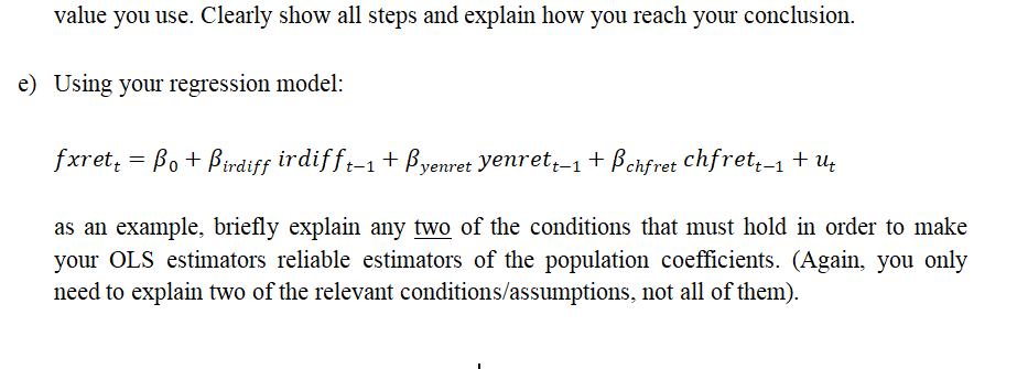 value you use. Clearly show all steps and explain how you reach your conclusion. e) Using your regression model: fxret+ = Bo