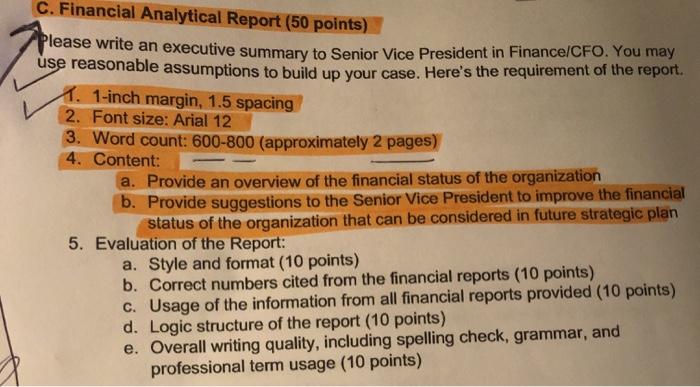 C. Financial Analytical Report (50 points) Please write an executive summary to Senior Vice President in Finance/CFO. You may