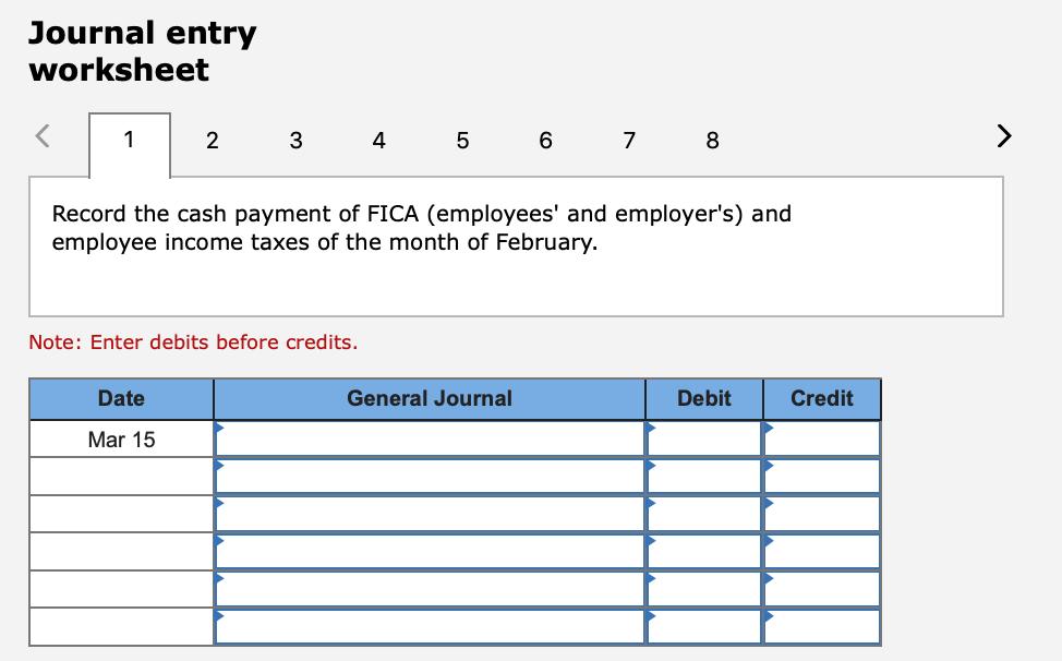 Journal entry worksheet 1 2 3 4 7 8 Record the cash payment of FICA (employees and employers) and employee income taxes of