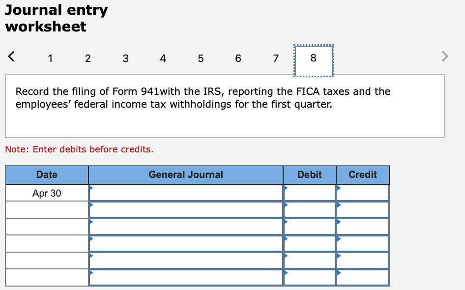 Journal entry worksheet 1 2 3 4 01 6 7 8 > Record the filing of Form 941 with the IRS, reporting the FICA taxes and the emplo