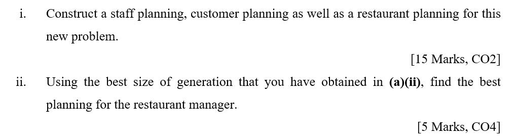 i. Construct a staff planning, customer planning as well as a restaurant planning for this new problem. [15 Marks, CO2] Using