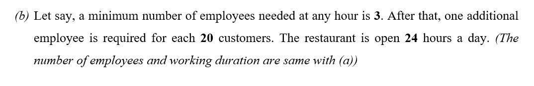 (b) Let say, a minimum number of employees needed at any hour is 3. After that, one additional employee is required for each