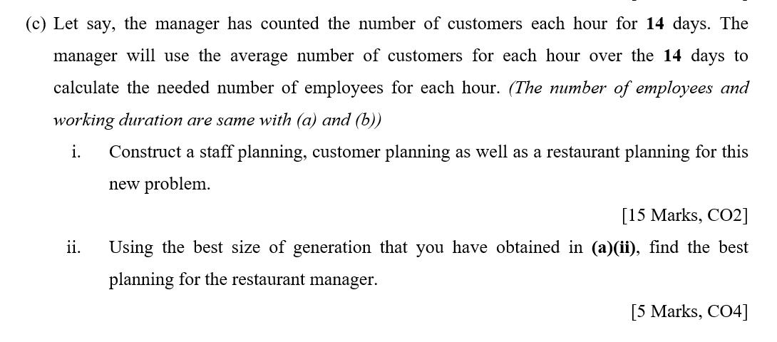 (c) Let say, the manager has counted the number of customers each hour for 14 days. The manager will use the average number o