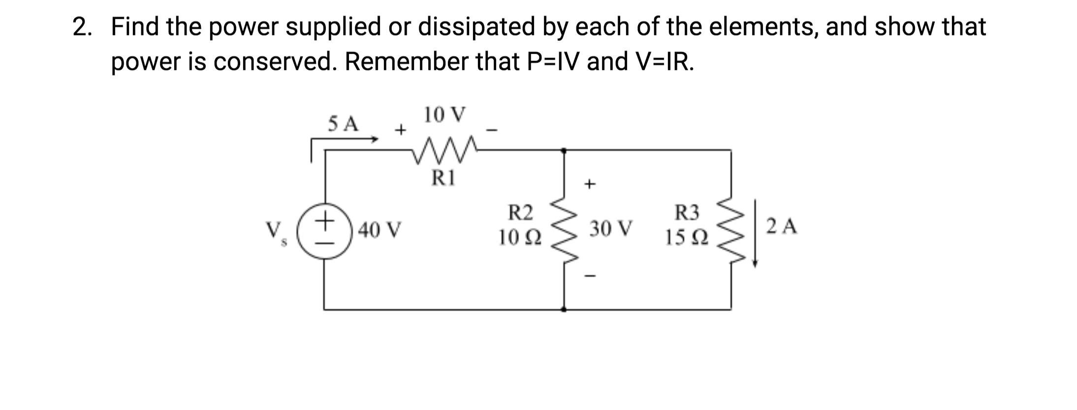 2. Find the power supplied or dissipated by each of the elements, and show that power is conserved. Remember that P=IV and V=