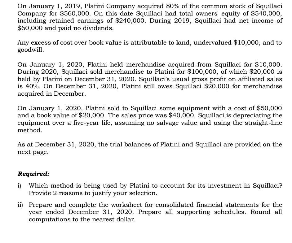 On January 1, 2019, Platini Company acquired 80% of the common stock of Squillaci Company for $560,000. On this date Squillac