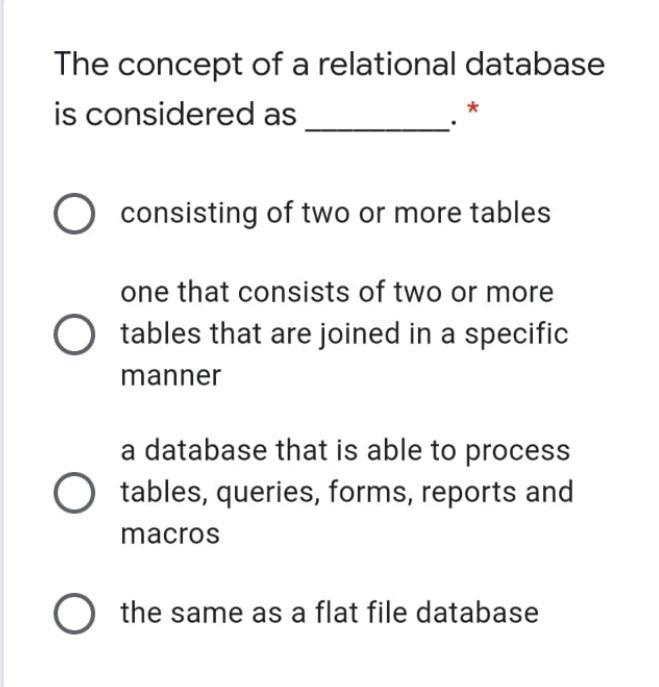 The concept of a relational database is considered as * O consisting of two or more tables one that consists of two or more t