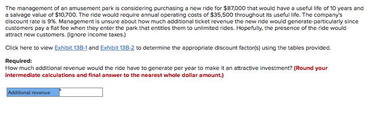 The management of an amusement park is considering purchasing a new ride for $87,000 that would have a useful life of 10 year