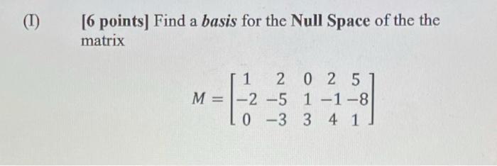(1) [6 points] Find a basis for the Null Space of the
