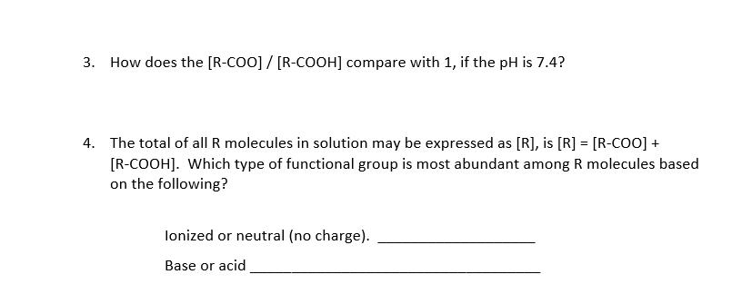 3. How does the [R-COO] /[R-COOH] compare with 1, if the pH is 7.4? 4. The total of all R molecules in solution may be expres