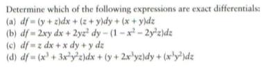 Determine which of the following expressions are exact differentials: (a) df -(y + 2)dx + (2 + y)dy + (x + y)dz (b) df = 2xy