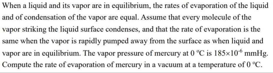 When a liquid and its vapor are in equilibrium, the rates of evaporation of the liquid and of condensation of the vapor are e