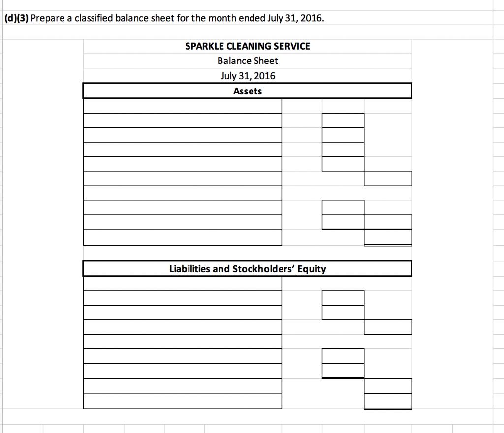 (d)(3) Prepare a classified balance sheet for the month ended July 31, 2016. SPARKLE CLEANING SERVICE Balance Sheet July 31,