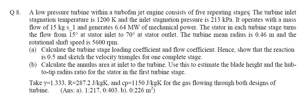 Q8. A low pressure turbine within a turbofan jet engine consists of five repeating stages The turbine inlet stagnation temper