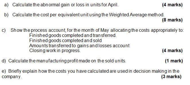a) Calculate the abnormal gain or loss in units for April. (4 marks) b) Calculate the cost per equivalent unit using the Weig