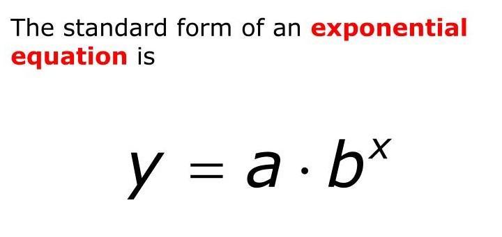 The standard form of an exponential equation is y = aby