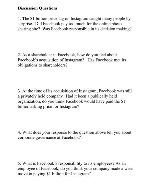Discussion Questions 1. The $1 billion price tag on Instagram caught many people by surprise. Did Facebook pay too much for t